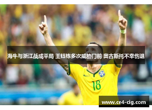 海牛与浙江战成平局 王钰栋多次威胁门前 奥古斯托不幸伤退