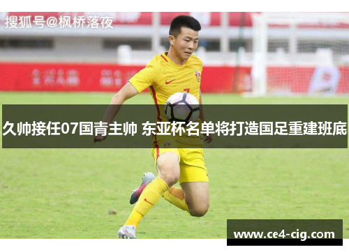 久帅接任07国青主帅 东亚杯名单将打造国足重建班底